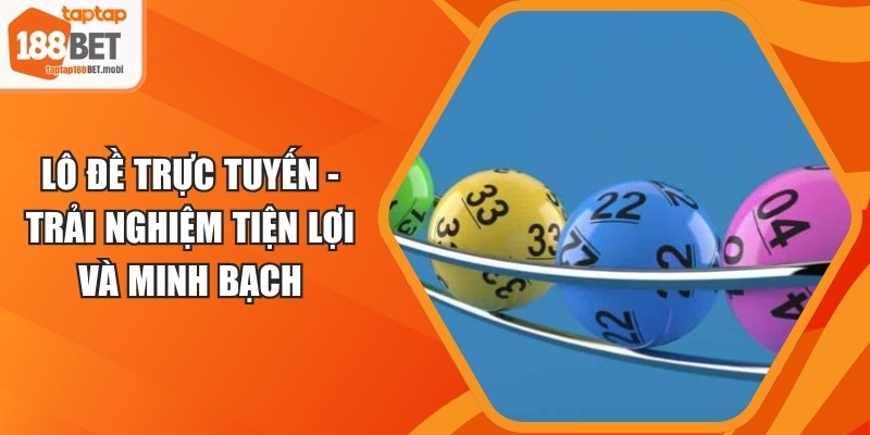 Lô Đề Trực Tuyến - Trải Nghiệm Tiện Lợi Và Minh Bạch 5 Lô Đề Trực Tuyến